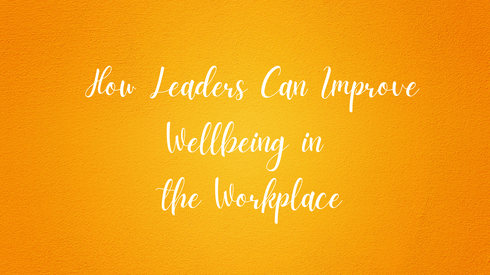 How Leaders Can Improve Wellbeing in the Workplace - Alison Charles