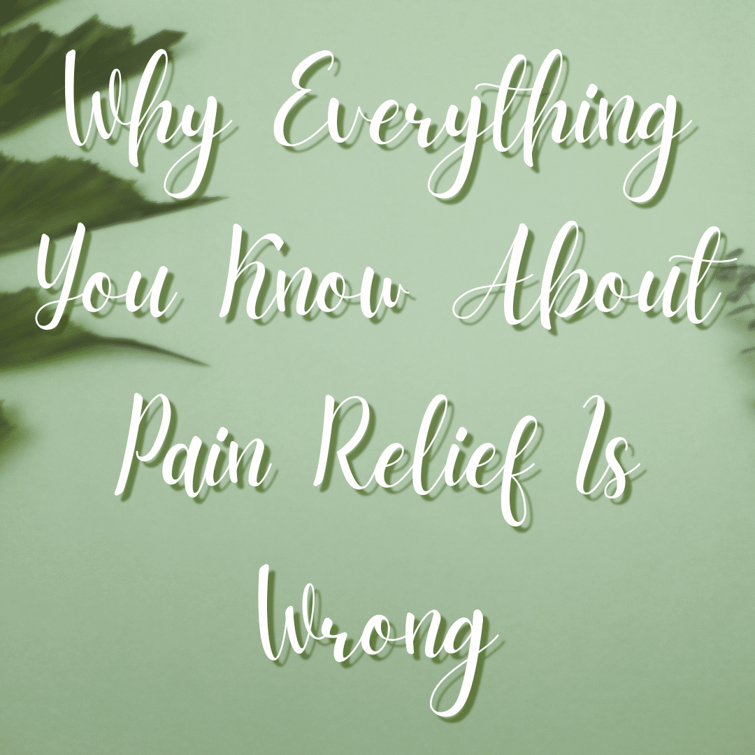 Why Everything You Know About Pain Relief Is Wrong Alison Charles
